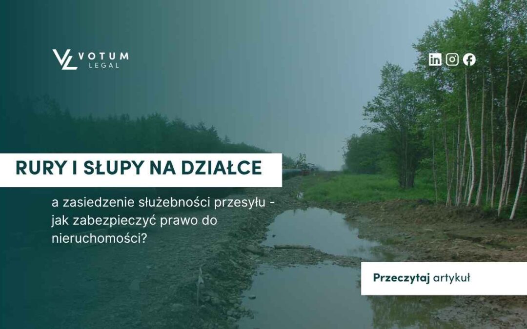Rury i słupy na działce a zasiedzenie służebności przesyłu – jak zabezpieczyć prawo do nieruchomości?