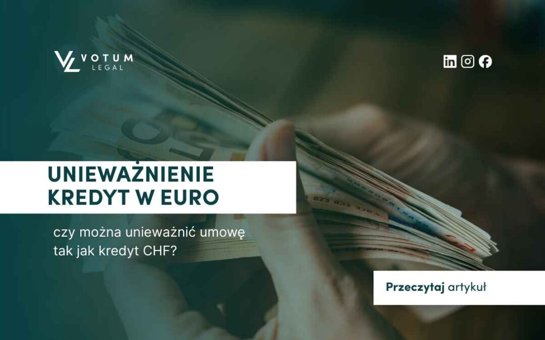 Kredyt w euro – czy można unieważnić umowę tak jak kredyt CHF?